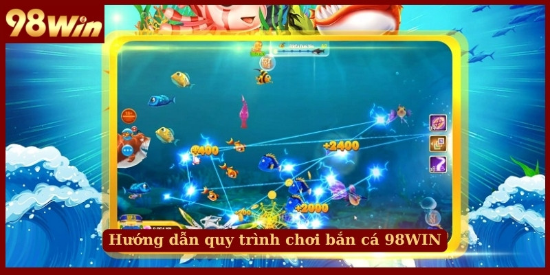 Hướng dẫn quy trình chơi bắn cá 98WIN